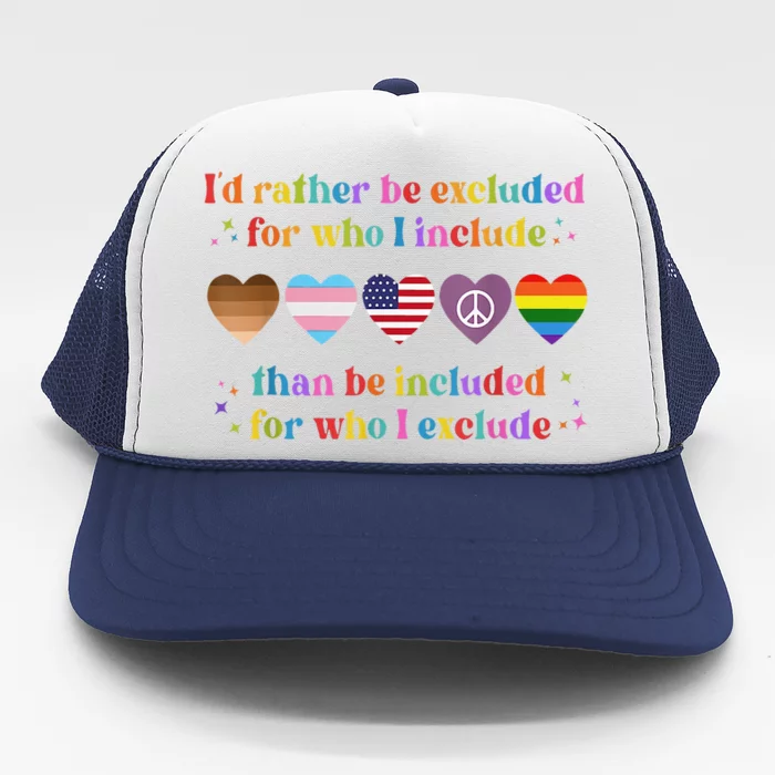 I'd Rather Be Excluded Than Be Included For Who I Exclude Trucker Hat