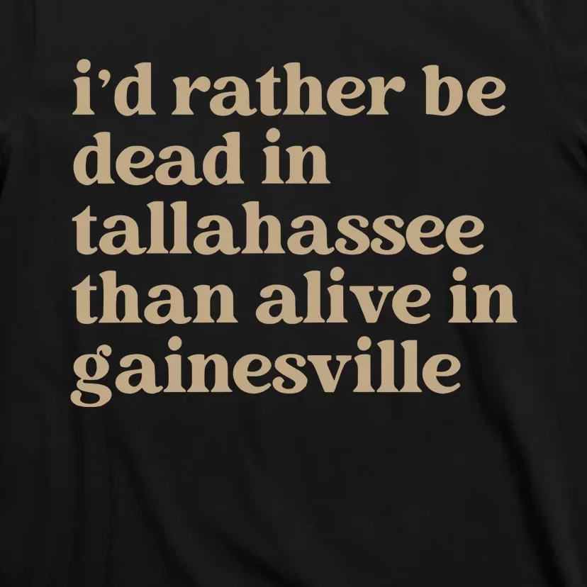 ID Rather Be Dead In Tallahassee Than Alive In Gainesville T-Shirt