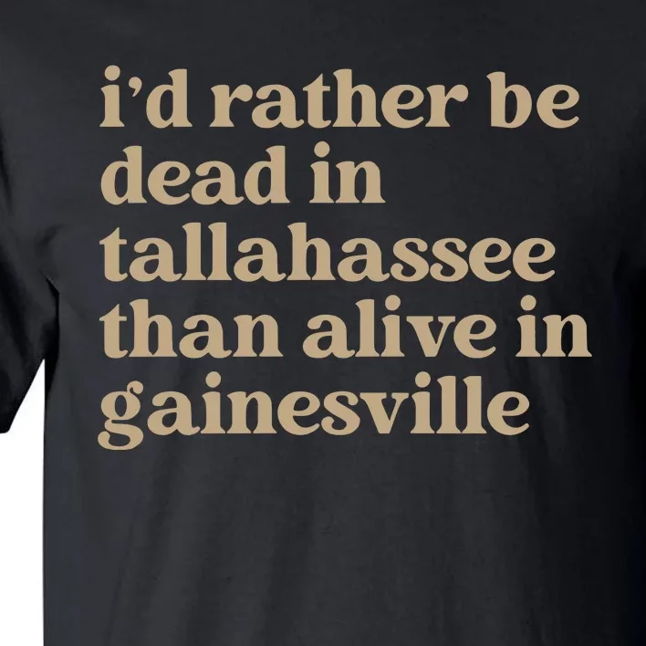 ID Rather Be Dead In Tallahassee Than Alive In Gainesville Tall T-Shirt