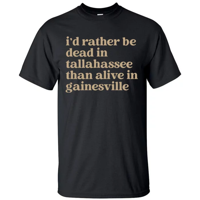 ID Rather Be Dead In Tallahassee Than Alive In Gainesville Tall T-Shirt