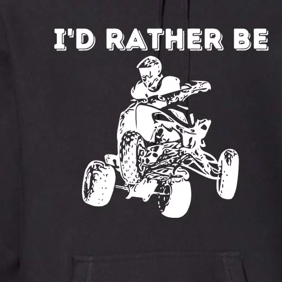 I'd Rather Be Riding Quad Bikes - Quad Biker ATV 4 Wheeler Premium Hoodie