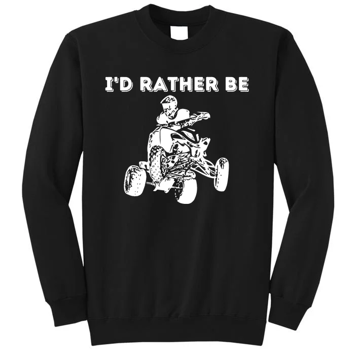 I'd Rather Be Riding Quad Bikes - Quad Biker ATV 4 Wheeler Tall Sweatshirt