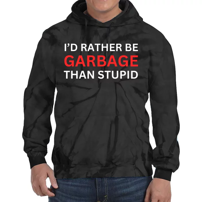 ID Rather Be Garbage For Trump Than Stupid Trump Supporters Tie Dye Hoodie