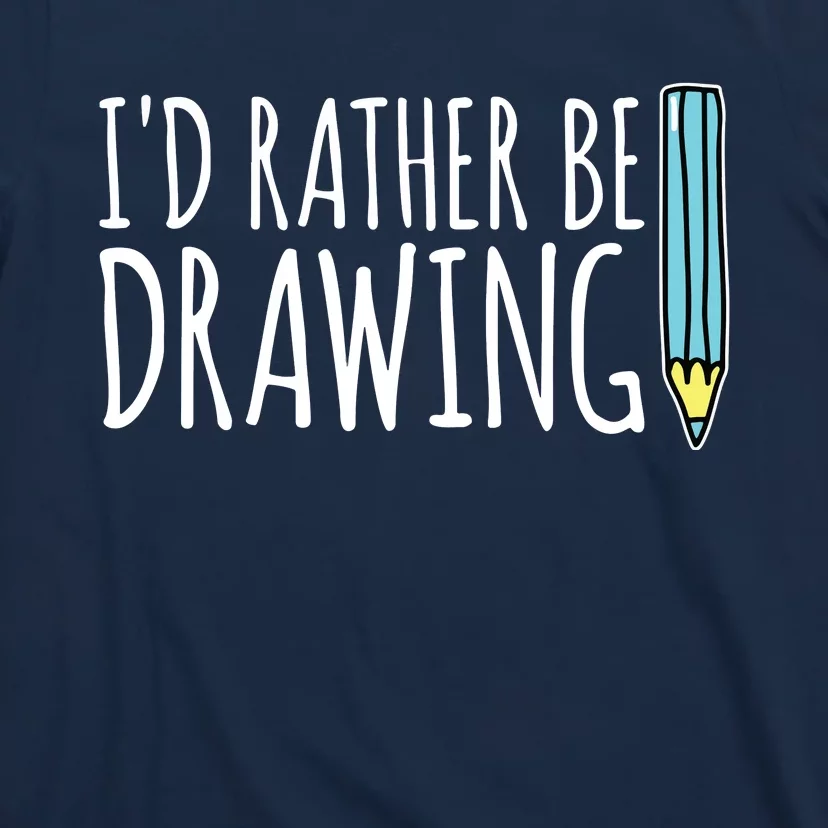 I'd Rather Be Drawing Artist Art Teacher Sketching Pencil T-Shirt