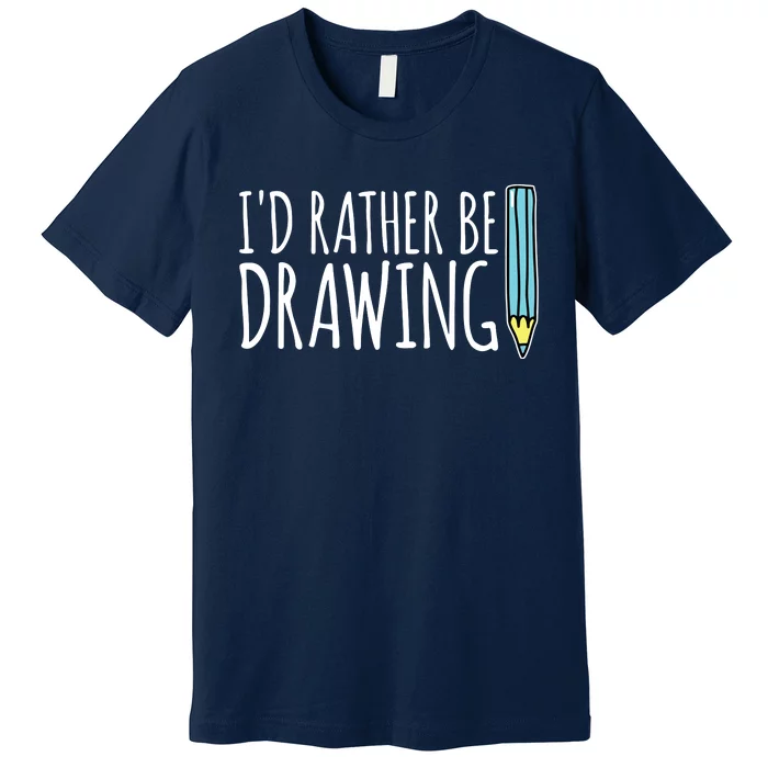 I'd Rather Be Drawing Artist Art Teacher Sketching Pencil Premium T-Shirt