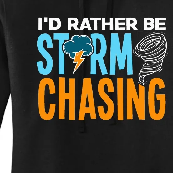 ID Rather Be Storm Chasing Chaser Tornado Hunter Gift Women's Pullover Hoodie