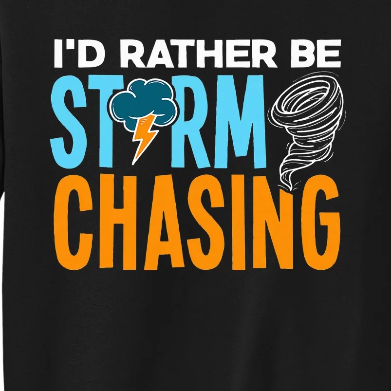 ID Rather Be Storm Chasing Chaser Tornado Hunter Gift Tall Sweatshirt