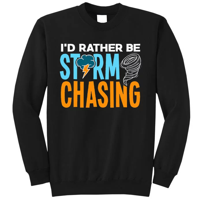 ID Rather Be Storm Chasing Chaser Tornado Hunter Gift Tall Sweatshirt