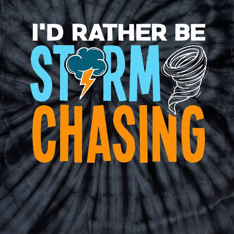 ID Rather Be Storm Chasing Chaser Tornado Hunter Gift Tie-Dye T-Shirt