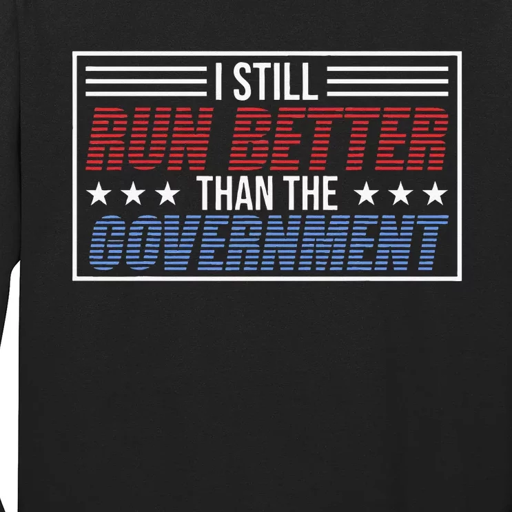 I Run Better Than The Government Long Sleeve Shirt