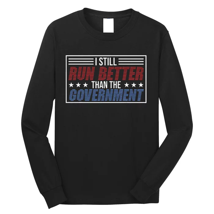 I Run Better Than The Government Long Sleeve Shirt