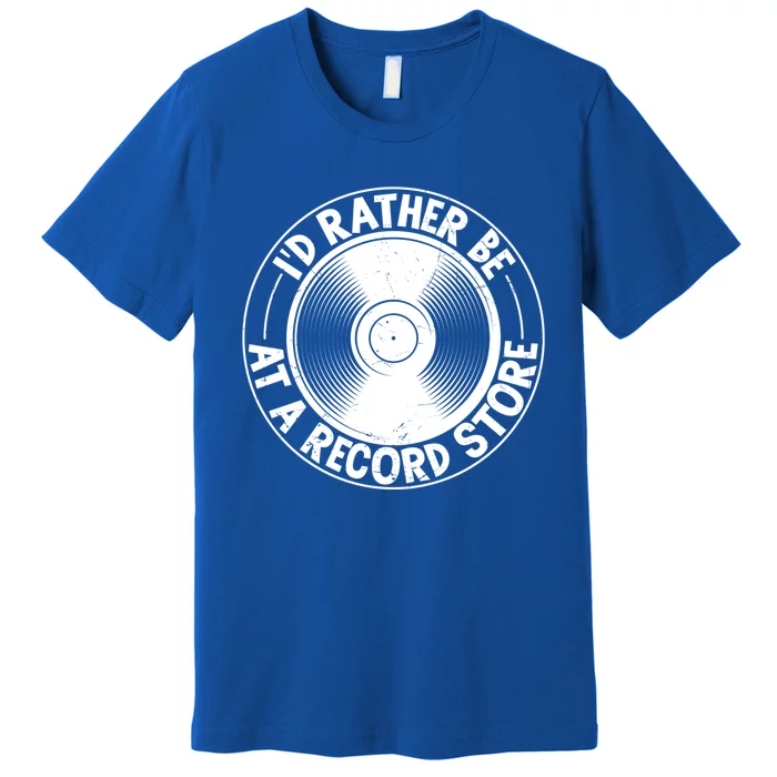 Id Rather Be At The Record Store Cool Retro Vinyl Record Gift Premium T-Shirt