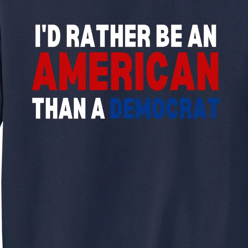 Id Rather Be An American Than A Democrat Trump 2024 Tall Sweatshirt