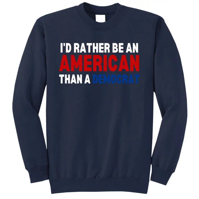 Id Rather Be An American Than A Democrat Trump 2024 Tall Sweatshirt