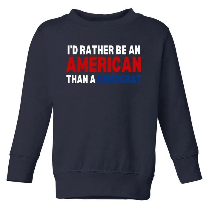 Id Rather Be An American Than A Democrat Trump 2024 Toddler Sweatshirt