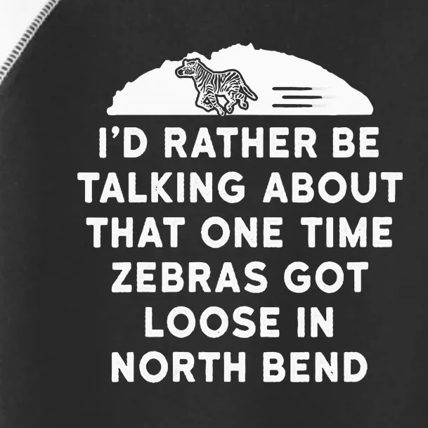 Id Rather Be Talking About Zebras Got Loose In North Bend Toddler Fine Jersey T-Shirt