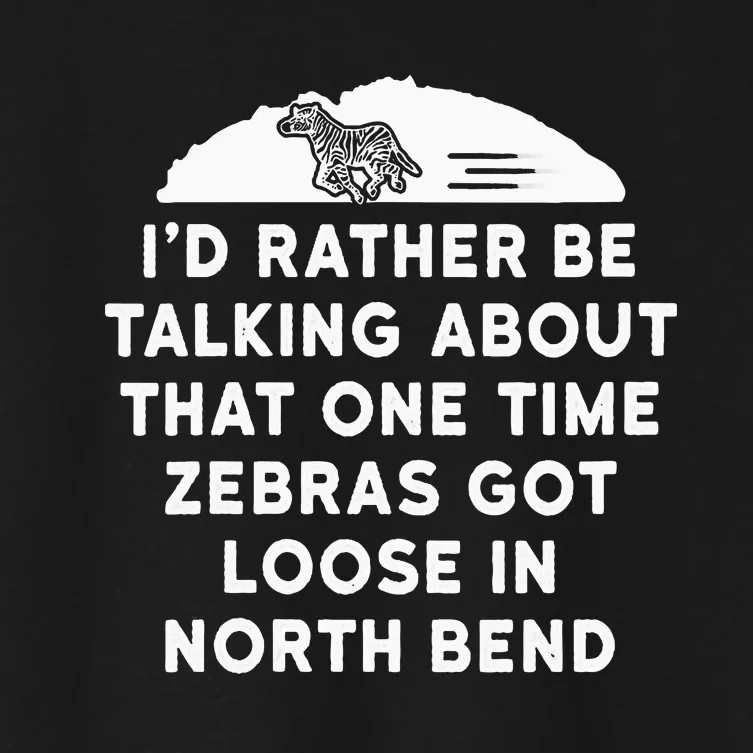 Id Rather Be Talking About Zebras Got Loose In North Bend Women's Crop Top Tee