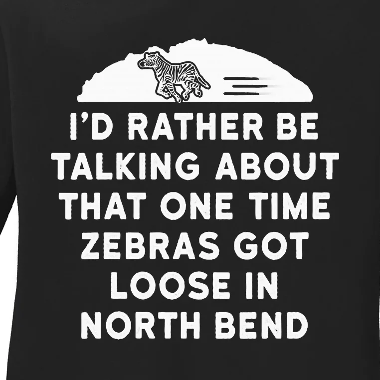 Id Rather Be Talking About Zebras Got Loose In North Bend Ladies Long Sleeve Shirt