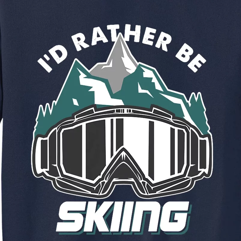 I'd Rather Be Skiing Ski Goggle Snow Skier Winter Sports Premium Tall Sweatshirt