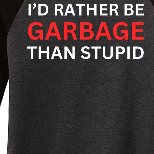 Id Rather Be Garbage For Trump Than Stupid Trump Supporters Women's Tri-Blend 3/4-Sleeve Raglan Shirt