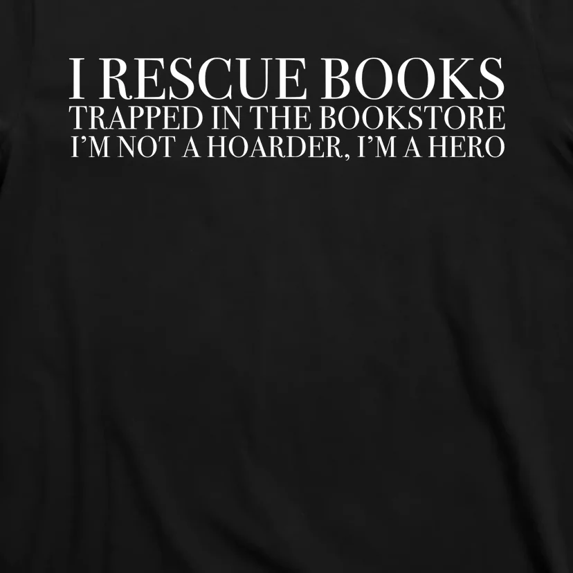 I Rescue Books Trapped In The Bookstore IM Not A Hoarder IM A Hero T-Shirt