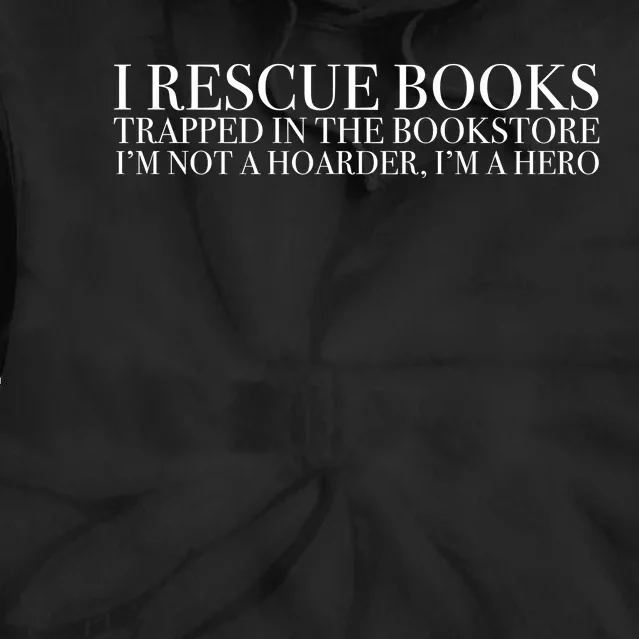 I Rescue Books Trapped In The Bookstore IM Not A Hoarder IM A Hero Tie Dye Hoodie