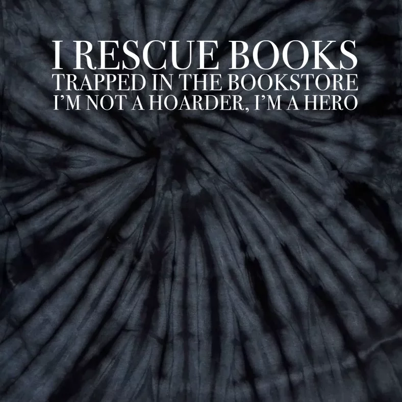 I Rescue Books Trapped In The Bookstore IM Not A Hoarder IM A Hero Tie-Dye T-Shirt