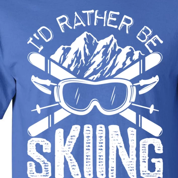 Id Rather Be Skiing Funny Cute Gift Skater Gift Tall T-Shirt