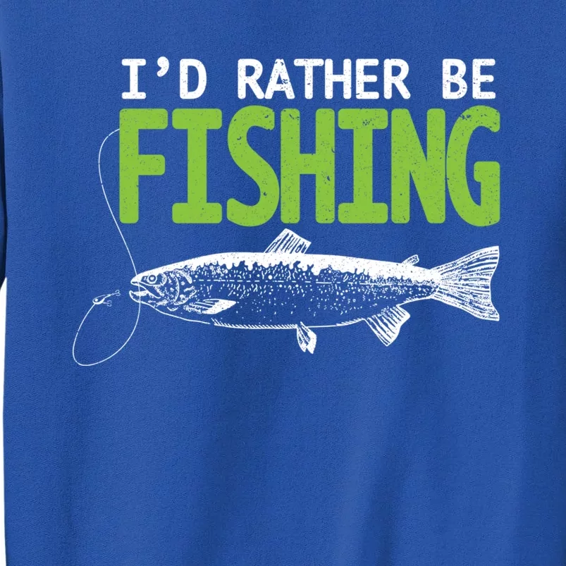 I'd Rather Be Fishing Funny Gift Cute Gift Trout And Salmon Fishing Lovers Tall Sweatshirt