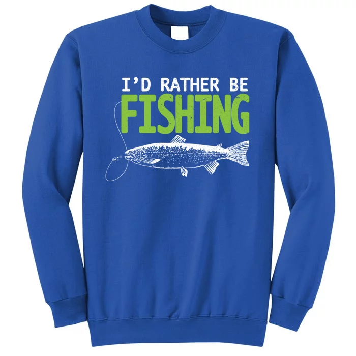 I'd Rather Be Fishing Funny Gift Cute Gift Trout And Salmon Fishing Lovers Tall Sweatshirt