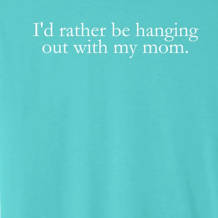 I'd Rather Be Hanging Out With My Mom Truthful Statet Cool Gift ChromaSoft Performance T-Shirt