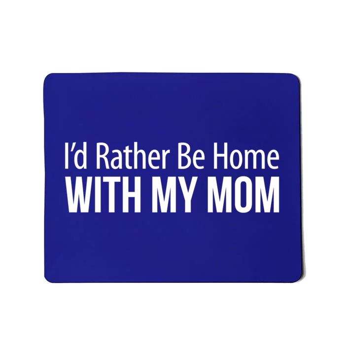 I'd Rather Be Home With My Mom Funny Gift Cool Gift Mousepad