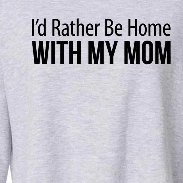 I'd Rather Be Home With My Mom Funny Gift Cool Gift Cropped Pullover Crew