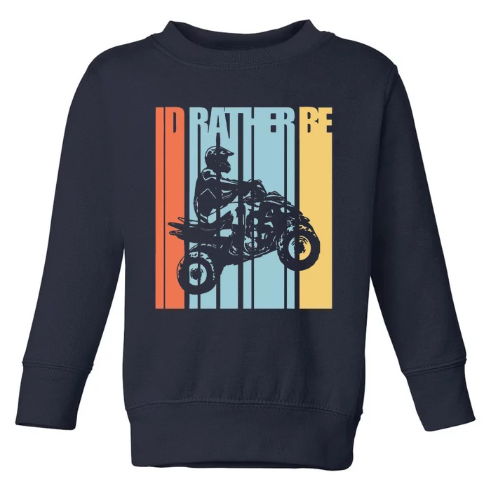 Id Rather Be Riding Quad Bikes ATV Brap Toddler Sweatshirt