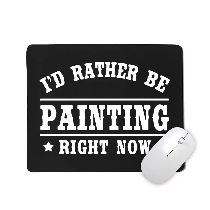 I'd Rather Be Painting Funny Gift For Painters Mousepad