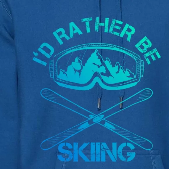 Id Rather Be Skiing Meaningful Gift Premium Hoodie