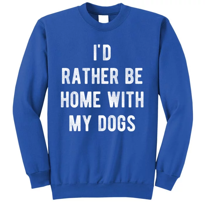 I'd Rather Be At Home With My Dog Gift Mom And Dog Parent Tee Cool Gift Tall Sweatshirt