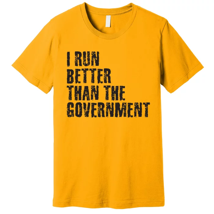 I RUN BETTER THAN THE GOVERNMENT Funny Runner Gift Premium T-Shirt