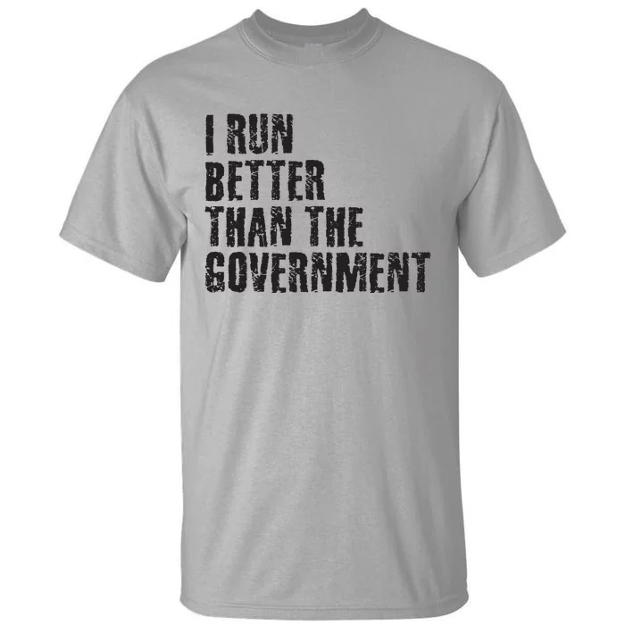 I RUN BETTER THAN THE GOVERNMENT Funny Runner Gift Tall T-Shirt