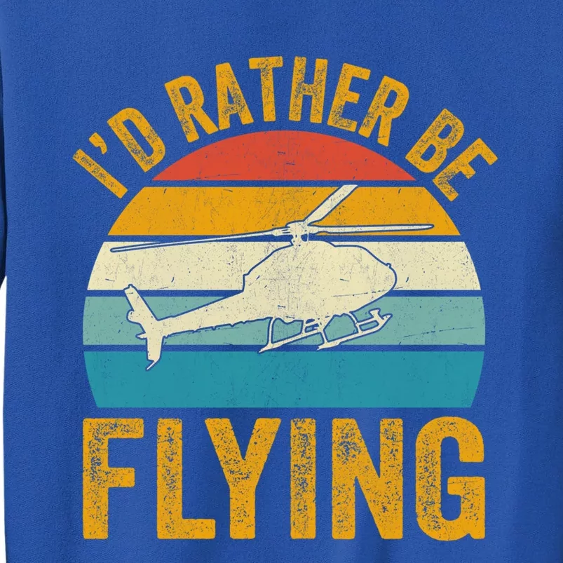 I`d Rather Be Flying I Helicopter Great Gift Sweatshirt