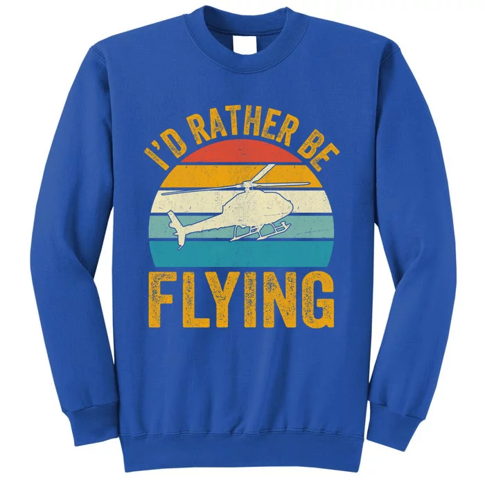 I`d Rather Be Flying I Helicopter Great Gift Sweatshirt