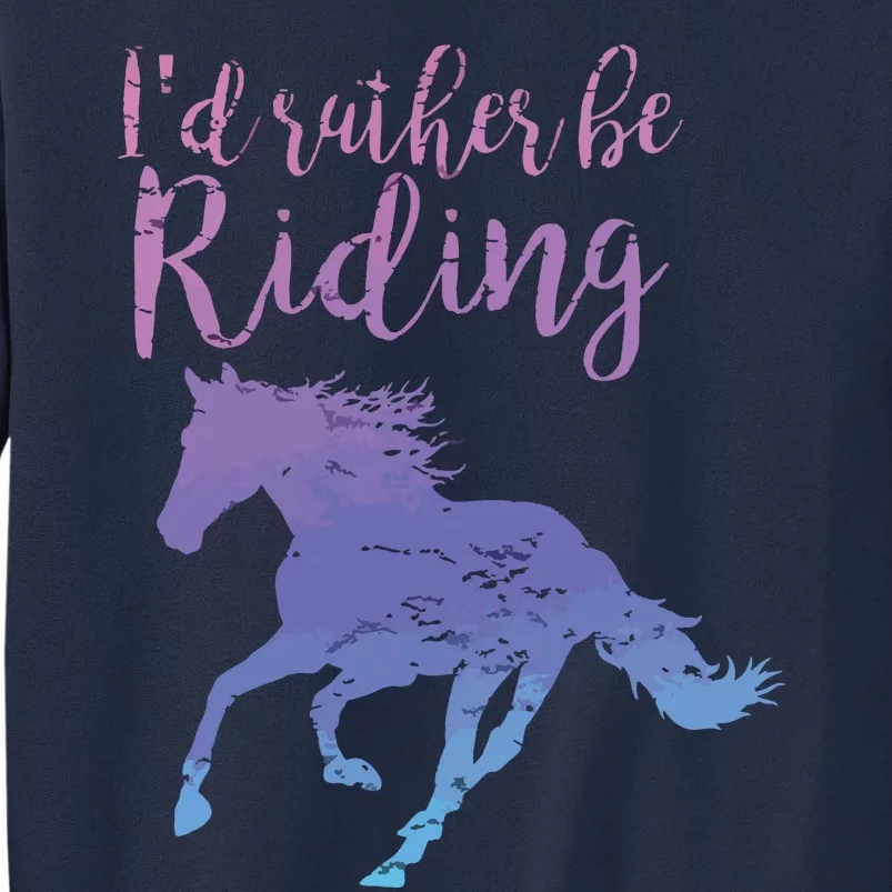 ID RATHER BE RIDING Horses Horseback Equestrian Rider Tall Sweatshirt