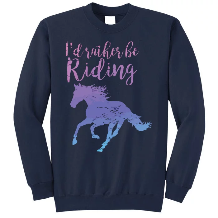 ID RATHER BE RIDING Horses Horseback Equestrian Rider Tall Sweatshirt