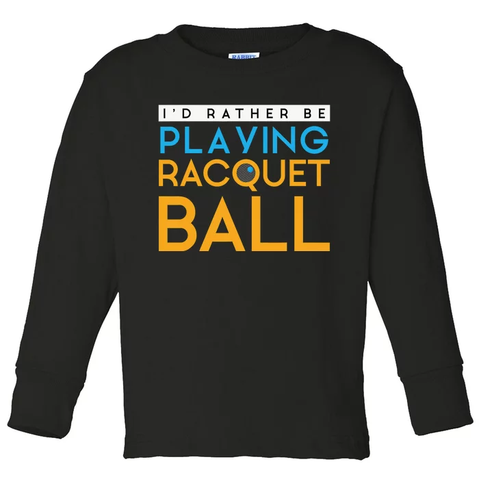 I'd Rather Be Playing Racquetball Humor Design Toddler Long Sleeve Shirt