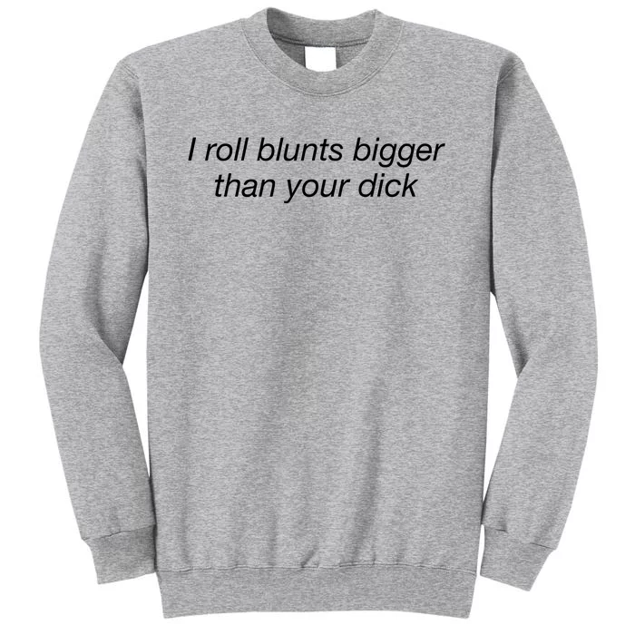 I Roll Blunts Bigger Than Your Dick Tall Sweatshirt