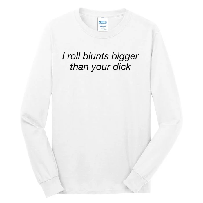 I Roll Blunts Bigger Than Your Dick Tall Long Sleeve T-Shirt