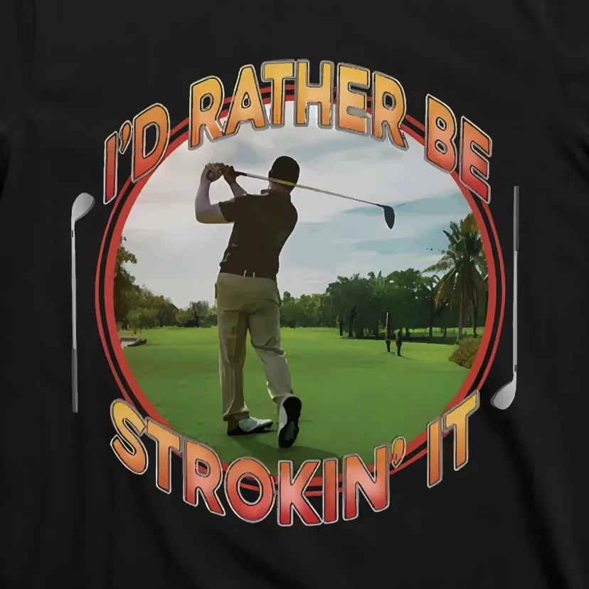 Id Rather Be Strokin It T-Shirt