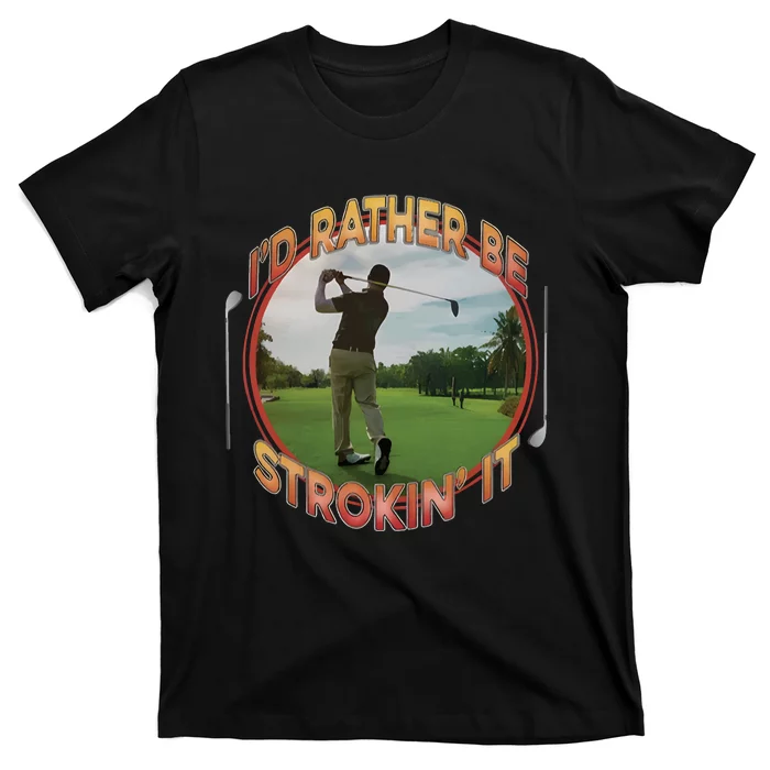 Id Rather Be Strokin It T-Shirt