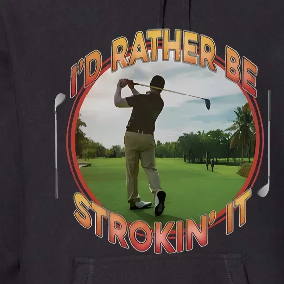 Id Rather Be Strokin It Premium Hoodie