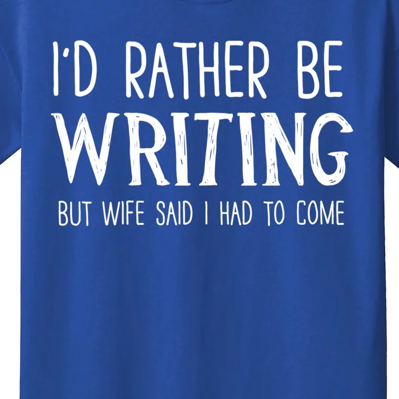 I'd Rather Be Writing But My Wife Said I Had To Come Funny Gift Kids T-Shirt